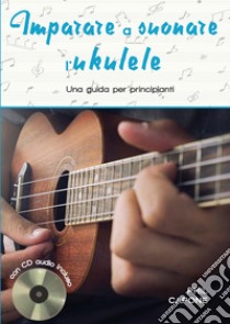 Imparare a suonare l'ukulele. Ediz. a spirale. Con CD-Audio libro di Capone Phil