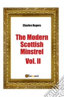 The modern Scottisch minstrel. Vol. 2 libro di Rogers Charles