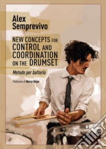 New concepts for control and coordination on the drumset. Metodo per batteria. Ediz. italiana libro di Semprevivo Alex