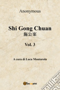 Shi Gong Chuan. Vol. 3 libro di Anonimo; Montarolo L. (cur.)