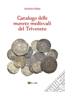 Catalogo delle monete medievali del Triveneto libro di Keber Andrea