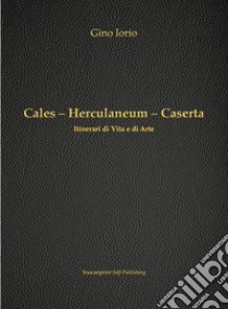 Cales, Herculaneum, Caserta. Itinerari di vita e arte libro di Iorio Gino