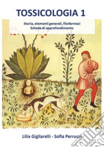 Tossicologia. Vol. 1: Storia, elementi generali, fitofarmaci, schede di approfondimento libro di Gigliarelli Lilia; Perrucci Sofia