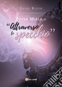 Peter Miele in «Attraverso lo specchio» libro di Rizzo Luigi