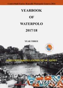Yearbook of waterpolo. Ediz. italiana. Vol. 3: 2017/2018 libro di Roncallo Enrico