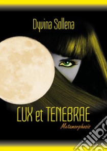 Lux et tenebrae. Metamorphosis series. Ediz. italiana. Vol. 3 libro di Sollena Dyvina
