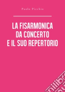 La fisarmonica da concerto e il suo repertorio libro di Picchio Paolo