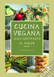 Cucina vegana dall'antipasto al dolce libro di Boccaccio Lidia