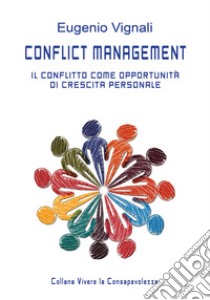 Conflict management. Il conflitto come opportunità di crescita personale. Manuale del facilitatore libro di Vignali Eugenio