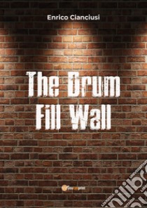 The drum fill wall. Ediz. italiana libro di Cianciusi Enrico