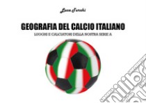 Geografia del calcio italiano. Luoghi e calciatori della nostra serie A libro di Turchi Luca