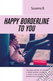 Happy borderline to you. Ediz. italiana libro di Susanna B.