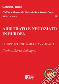 Arbitrato e negoziato in Europa. Le opportunità delll'avvocato libro di Calcagno Carlo Alberto