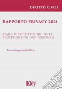 Rapporto privacy 2021. Temi e dibattiti del 2021 sulla protezione dei dati personali libro di Imperiali D'Afflitto Rosario