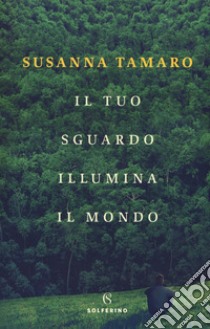 Il tuo sguardo illumina il mondo libro di Tamaro Susanna
