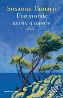 Una grande storia d'amore libro di Tamaro Susanna