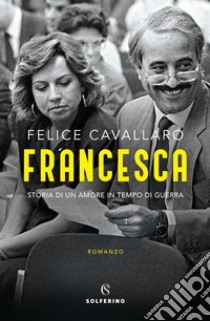Francesca. Storia di un amore in tempo di guerra libro di Cavallaro Felice