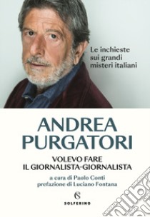 Volevo fare il giornalista-giornalista. Le inchieste sui grandi misteri italiani libro di Purgatori Andrea; Conti P. (cur.)
