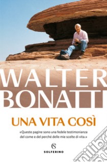 Una vita così libro di Bonatti Walter; Ponta A. (cur.)
