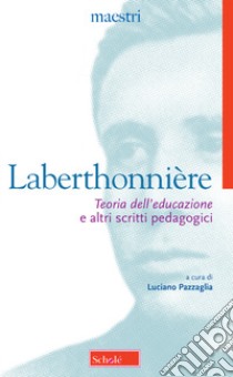 «Teoria dell'educazione» e altri scritti pedagogici libro di Laberthonnière Lucien; Pazzaglia L. (cur.)