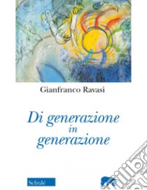 Di generazione in generazione. Nuova ediz. libro di Ravasi Gianfranco