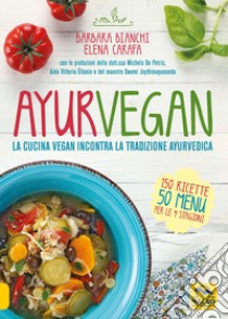 Ayurvegan. La cucina vegan incontra la tradizione ayurvedica libro di Bianchi Barbara; Carafa Elena