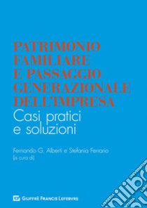 Patrimonio familiare e passaggio generazionale dell'impresa. Casi pratici e soluzioni libro di Ferrario S. (cur.); Alberti F. (cur.)