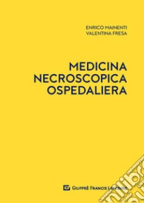 Medicina necroscopica ospedaliera libro di Mainenti Enrico; Fresa Valentina