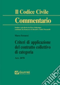 Criteri di applicazione del contratto collettivo di categoria. Art. 2070 c.c. libro di Ferraresi Marco
