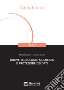 Nuove tecnologie, sicurezza e protezione dati libro di Iaselli Michele; Iaselli Vittorio