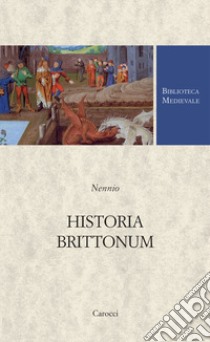 Historia brittonum. Testo latino a fronte libro di Nennio; Pirrone F. (cur.)