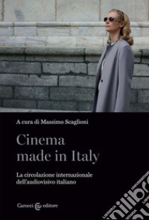 Cinema made in Italy. La circolazione internazionale dell'audiovisivo italiano libro di Scaglioni M. (cur.)