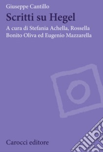Scritti su Hegel libro di Cantillo Giuseppe; Achella S. (cur.); Bonito Oliva A. (cur.); Mazzarella E. (cur.)