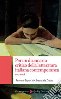 Per un dizionario critico della letteratura italiana contemporanea. 100 voci libro di Luperini Romano; Zinato Emanuele