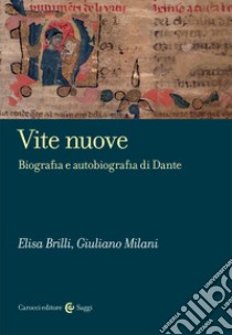 Vite nuove. Biografia e autobiografia di Dante libro di Brilli Elisa; Milani Giuliano
