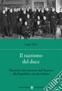 Il razzismo del duce. Mussolini dal ministero dell'Interno alla Repubblica sociale italiana libro di Fabre Giorgio