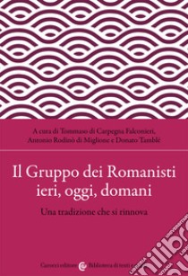 Il gruppo dei romanisti ieri, oggi e domani libro di Di Carpegna Falconieri T. (cur.); Rodinò di Miglione A. (cur.); Tamblé D. (cur.)