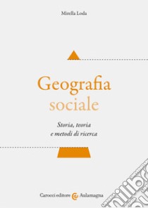 Geografia sociale. Storia, teoria e metodi di ricerca libro di Loda Mirella