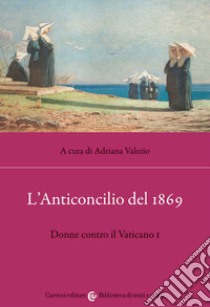 L'anticoncilio del 1869. Donne contro il Vaticano I libro di Valerio A. (cur.)