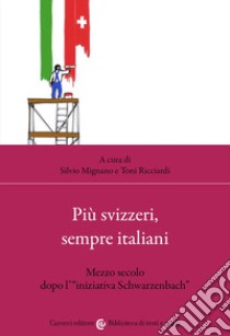 Più svizzeri, sempre italiani. Mezzo secolo dopo l'«iniziativa Schwarzenbach» libro di Mignano S. (cur.); Ricciardi T. (cur.)