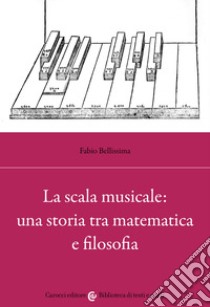 La scala musicale: una storia tra matematica e filosofia libro di Bellissima Fabio