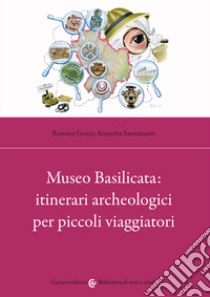 Museo Basilicata: itinerari archeologici per piccoli viaggiatori libro di Greco Rossana; Sannazzaro Annarita