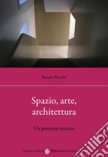 Spazio, arte, architettura. Un percorso teorico libro di Bocchi Renato