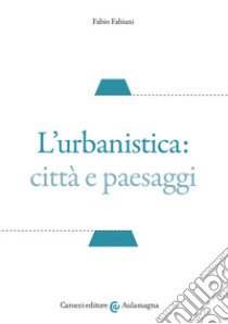L'urbanistica: città e paesaggi libro di Fabiani Fabio