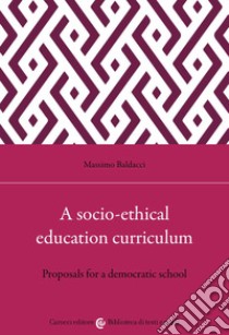 A socio-ethical education curriculum. Proposals for a democratic school libro di Baldacci Massimo