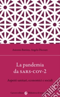La pandemia da Sars-Cov-2. Aspetti sanitari, economici e sociali libro di Battista Antonio; Dicesare Angela