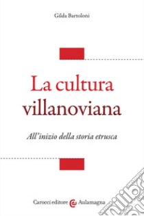 La cultura villanoviana. All'inizio della storia etrusca libro di Bartoloni Gilda