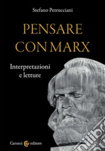Pensare con Marx. Interpretazioni e letture libro di Petrucciani Stefano