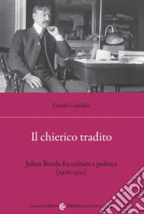 Il chierico tradito. Julien Benda fra cultura e politica (1916-1933) libro di Cadeddu Davide