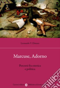 Marcuse, Adorno. Percorsi fra estetica e politica libro di Distaso Leonardo V.
